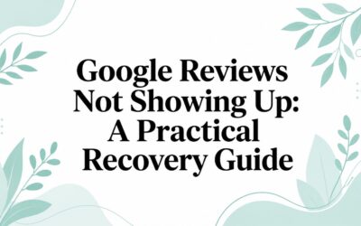 Google Reviews Not Showing Up: A Practical Recovery Guide