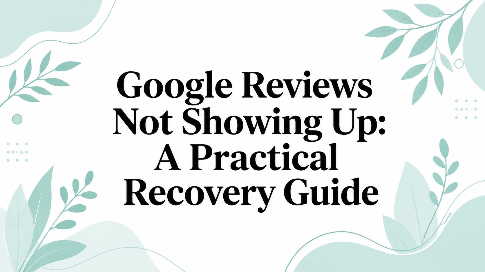 google-reviews-not-showing-up-recovery-guide