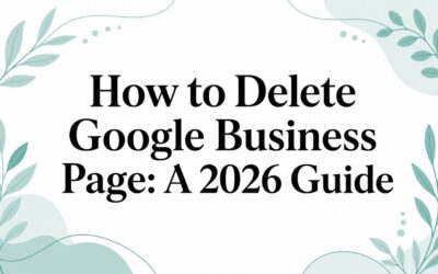 How to Delete Google Business Page: A 2026 Guide