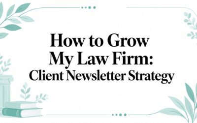 How to Grow My Law Firm: Client Newsletter Strategy