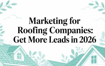 Marketing for Roofing Companies: Get More Leads in 2026